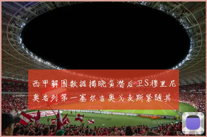 西甲解围数据揭晓黄潜后卫S穆里尼奥名列第一塞尔吉奥戈麦斯紧随其后